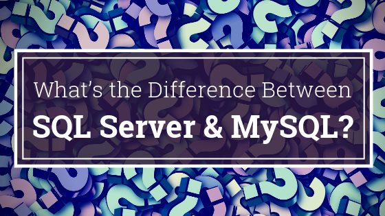 What’s the Difference Between SQL Server and MySQL?